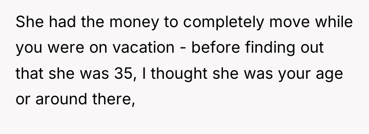 She had the money to completely move while you were...