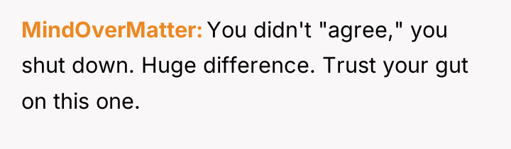 MindOverMatter You didn't "agree," you shut down. Huge difference. Trust...