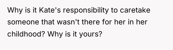 Why is it Kate's responsibility to caretake someone that wasn't...