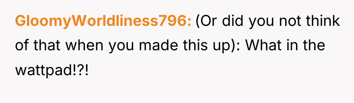 GloomyWorldliness796 (Or did you not think of that when you...