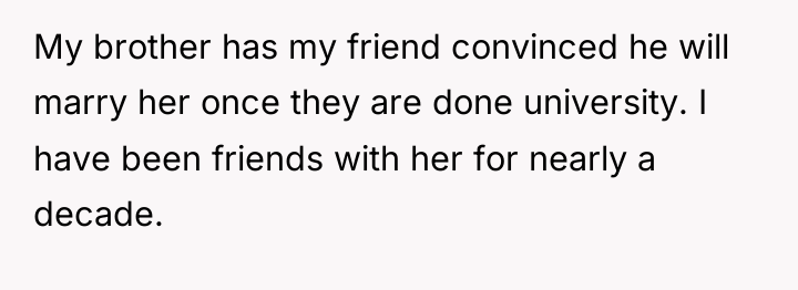 My brother has my friend convinced he will marry her...