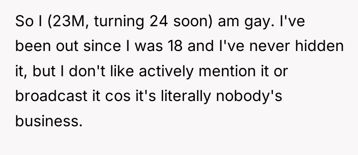 So I (23M, turning 24 soon) am gay. I've been...