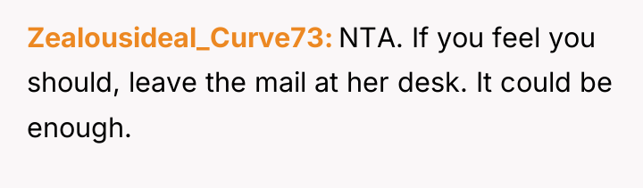 Zealousideal_Curve73 NTA. If you feel you should, leave the mail...