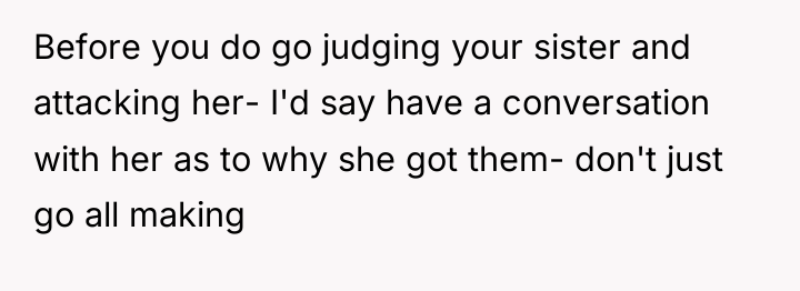 Before you do go judging your sister and attacking her-...