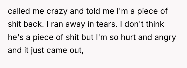 called me crazy and told me I'm a piece of...