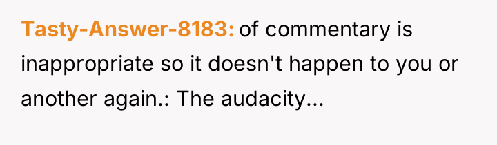 Tasty-Answer-8183 of commentary is inappropriate so it doesn't happen to...
