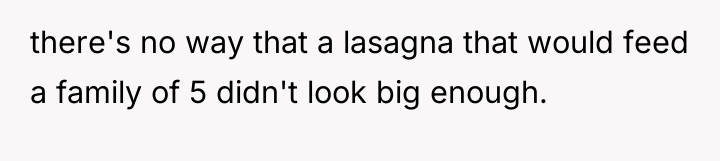 there's no way that a lasagna that would feed a...