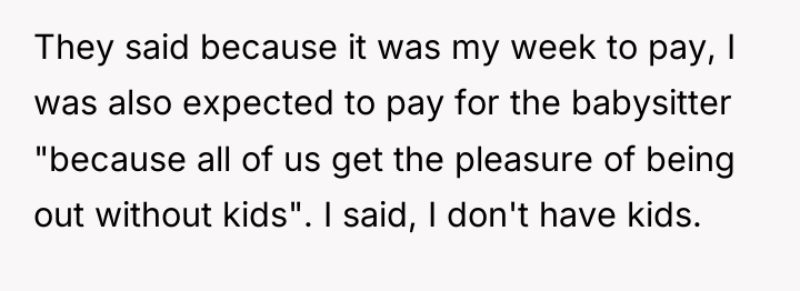 They said because it was my week to pay, I...