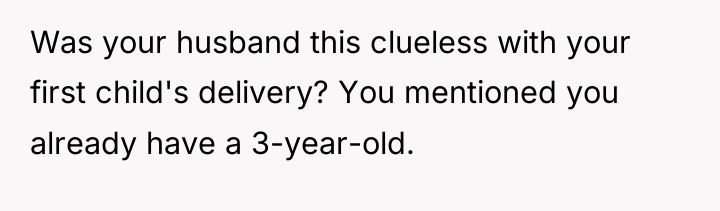 Was your husband this clueless with your first child's delivery?...