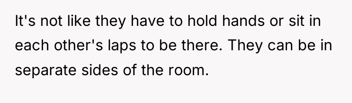 It's not like they have to hold hands or sit...