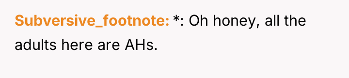 Subversive_footnote *: Oh honey, all the adults here are AHs.