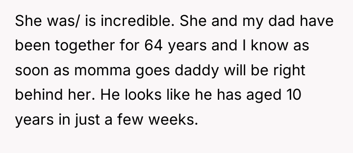 She was/ is incredible. She and my dad have been...