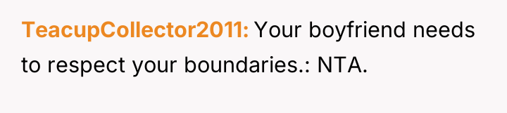 TeacupCollector2011 Your boyfriend needs to respect your boundaries.: NTA.