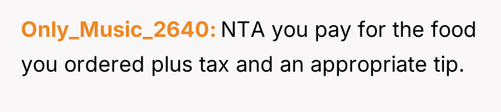 Only_Music_2640 NTA you pay for the food you ordered plus...