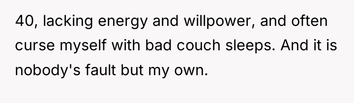 40, lacking energy and willpower, and often curse myself with...