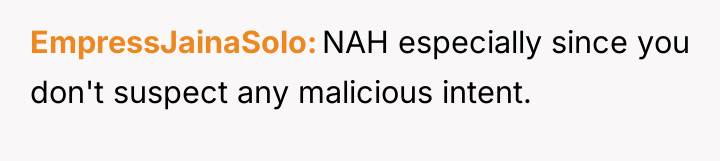 EmpressJainaSolo NAH especially since you don't suspect any malicious intent.