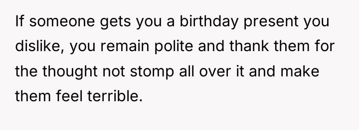 If someone gets you a birthday present you dislike, you...