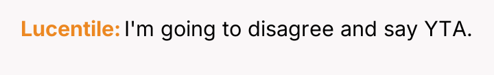 Lucentile I'm going to disagree and say YTA.