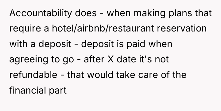Accountability does - when making plans that require a hotel/airbnb/restaurant...