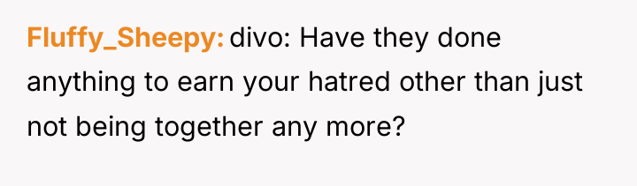 Fluffy_Sheepy divo: Have they done anything to earn your hatred...