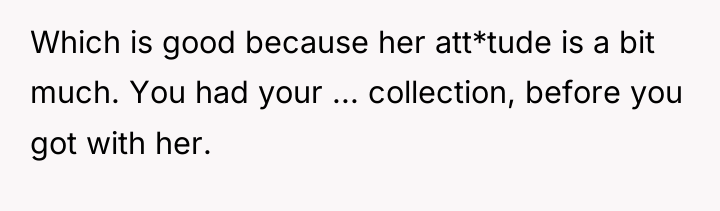 Which is good because her att*tude is a bit much....