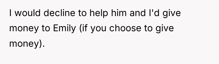 I would decline to help him and I'd give money...
