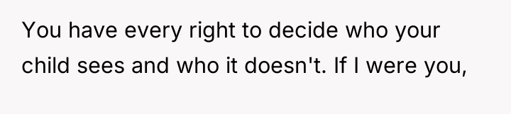 You have every right to decide who your child sees...