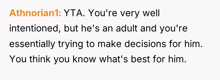 Athnorian1 YTA. You're very well intentioned, but he's an adult...