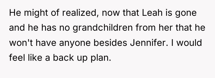 He might of realized, now that Leah is gone and...