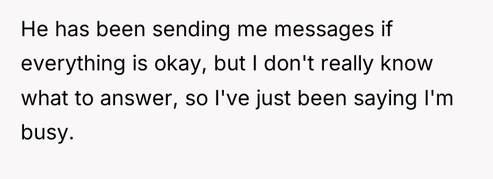 He has been sending me messages if everything is okay,...