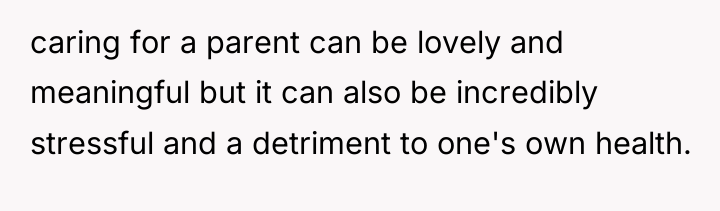 caring for a parent can be lovely and meaningful but...