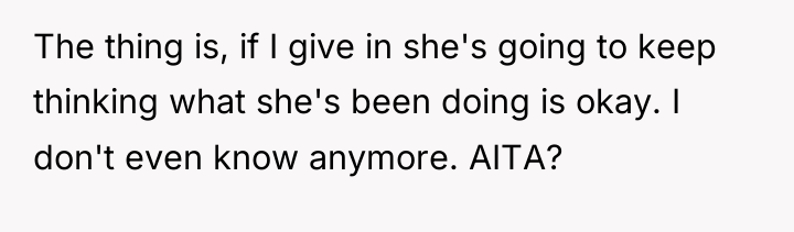 The thing is, if I give in she's going to...
