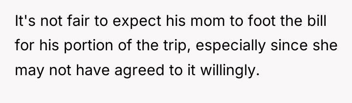 It's not fair to expect his mom to foot the...
