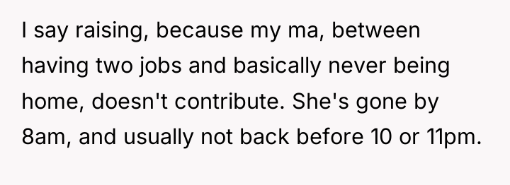 I say raising, because my ma, between having two jobs...