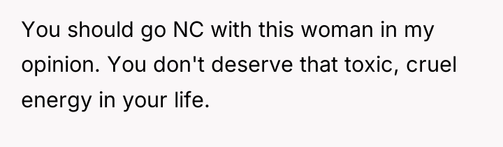 You should go NC with this woman in my opinion....