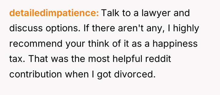 detailedimpatience Talk to a lawyer and discuss options. If there...