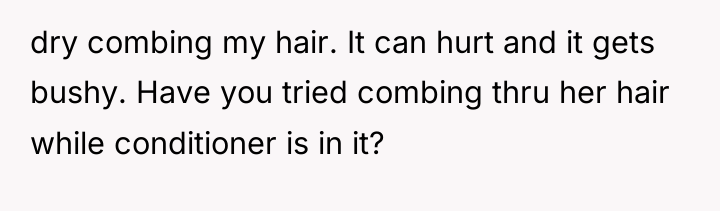 dry combing my hair. It can hurt and it gets...