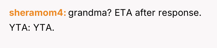 sheramom4 grandma? ETA after response. YTA: YTA.