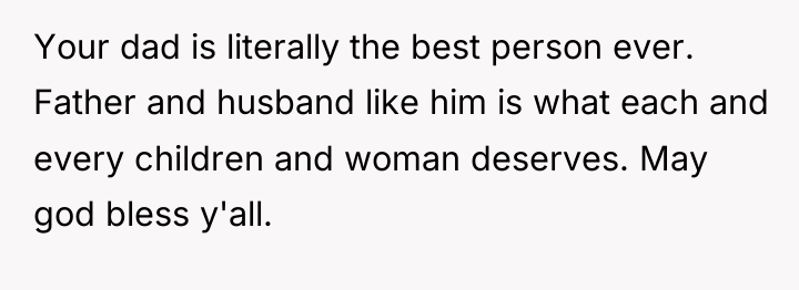 Your dad is literally the best person ever. Father and...
