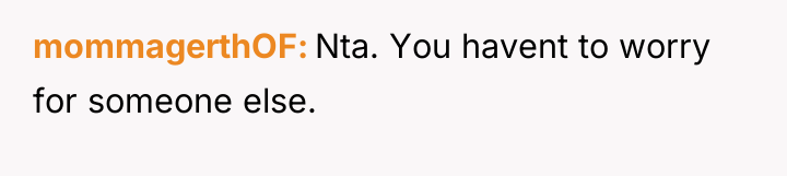 mommagerthOF Nta. You havent to worry for someone else.