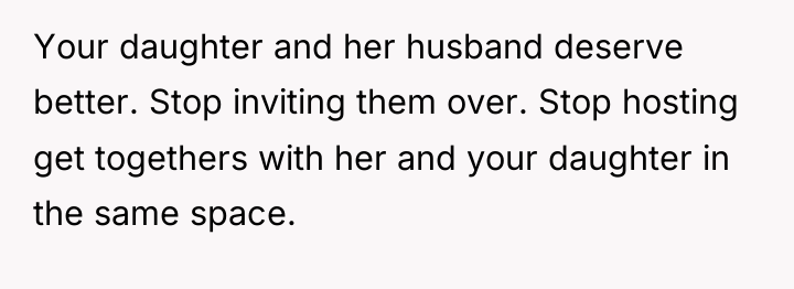 Your daughter and her husband deserve better. Stop inviting them...