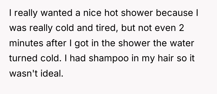 I really wanted a nice hot shower because I was...