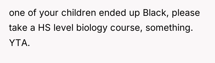 one of your children ended up Black, please take a...
