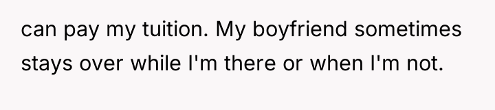 can pay my tuition. My boyfriend sometimes stays over while...