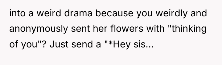 into a weird drama because you weirdly and anonymously sent...