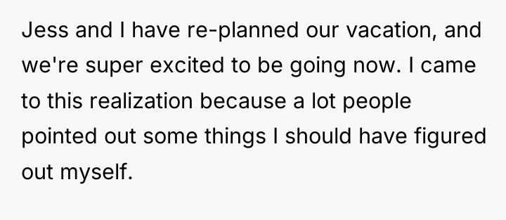 Jess and I have re-planned our vacation, and we're super...
