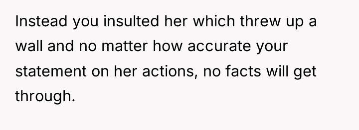 Instead you insulted her which threw up a wall and...