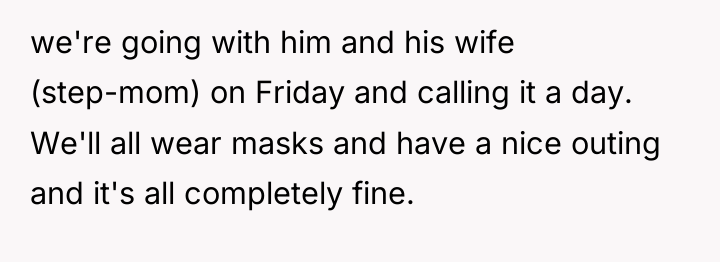 we're going with him and his wife (step-mom) on Friday...