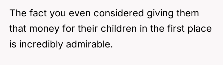 The fact you even considered giving them that money for...
