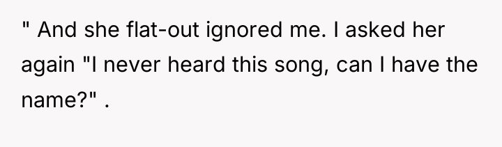 " And she flat-out ignored me. I asked her again...